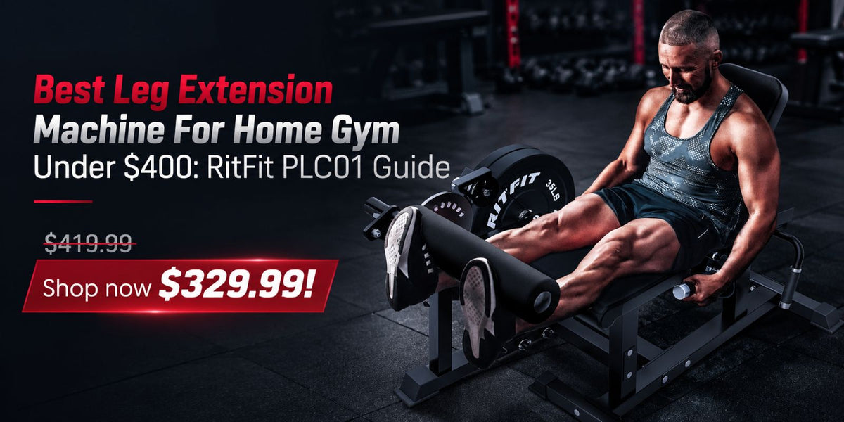 Best Leg Extension Curl Machine for Home Gyms Under $400 in 2026:RitFit PLC01 Guide
