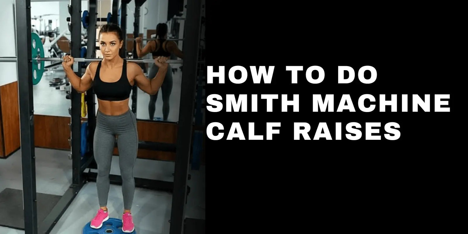 How to Do Smith Machine Calf Raises: Build Bigger Calves With Perfect Form