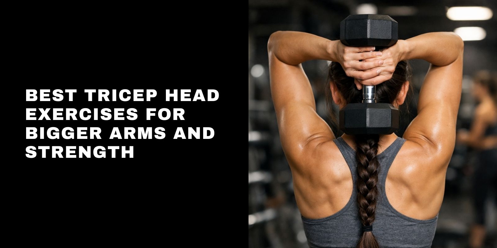 Best Tricep Head Exercises for Bigger Arms and Strength