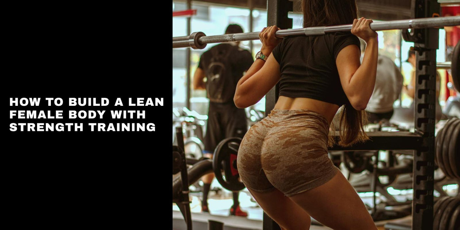 How to Build a Lean Female Body with Strength Training