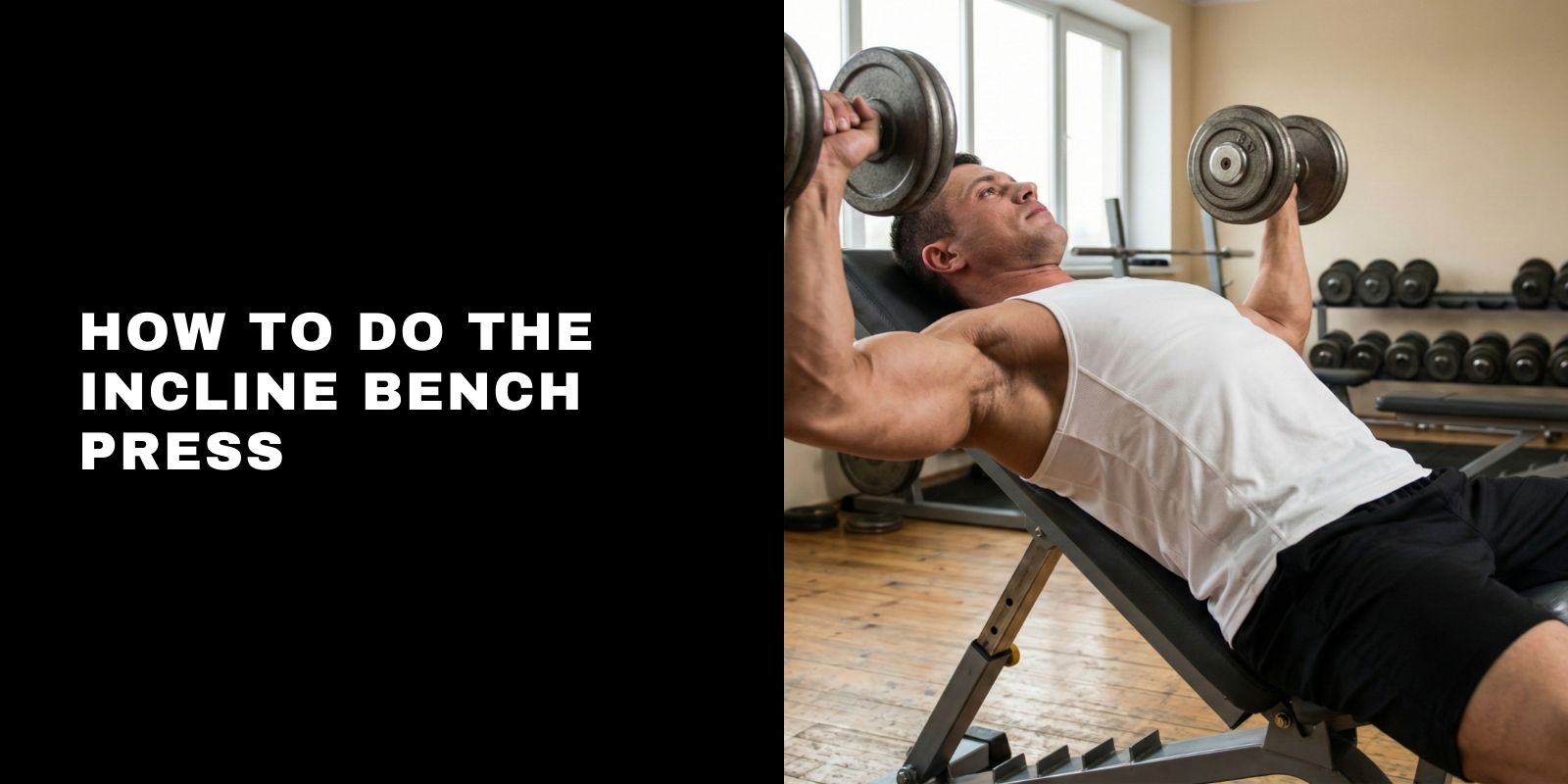 How to Do the Incline Bench Press: Master Your Upper Chest Growth